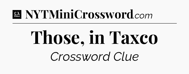 Those, in Taxco - LA Times Crossword