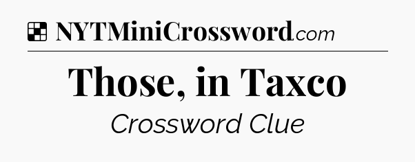 Solution: Those, in Taxco - NYT Crossword