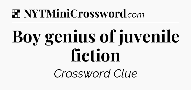 Solution: Boy genius of juvenile fiction - NYT Crossword