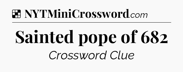 Solution: Sainted pope of 682 - NYT Crossword