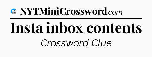 Insta inbox contents Crossword Clue