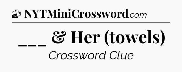 ___ & Her (towels) - Daily Themed Classic Crossword