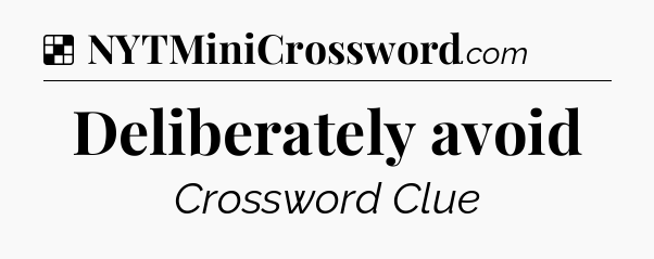 Solution: Deliberately avoid - NYT Crossword