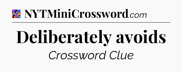 Deliberately avoids Crossword Clue