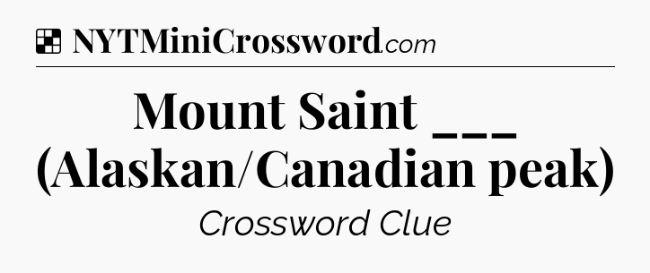Solution: Mount Saint ___ (Alaskan/Canadian peak) - NYT Crossword