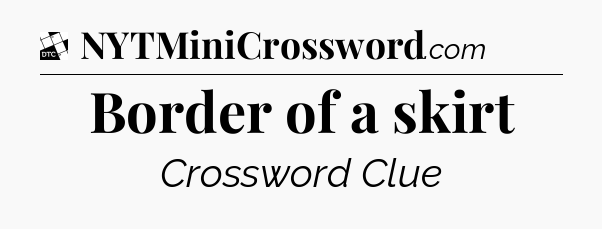 Border of a skirt - Daily Themed Classic Crossword