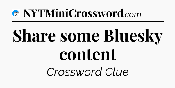 Share some Bluesky content Crossword Clue