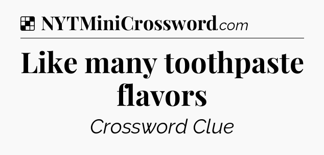 Solution: Like many toothpaste flavors - NYT Crossword