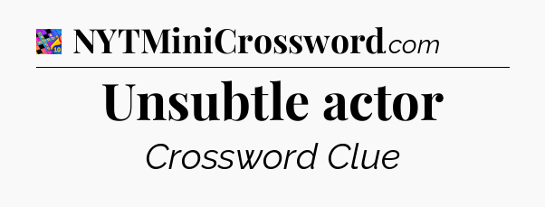 Unsubtle actor Crossword Clue