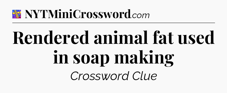 Rendered animal fat used in soap making Codycross