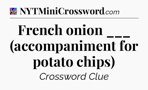 French onion ___ (accompaniment for potato chips) Crossword Clue