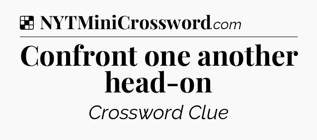 Solution: Confront one another head-on - NYT Crossword