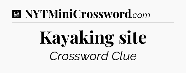 Kayaking site - LA Times Crossword