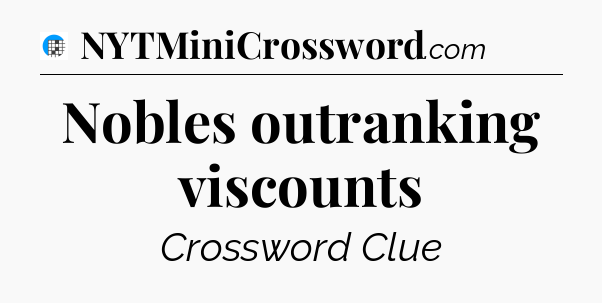 Nobles outranking viscounts Crossword Clue