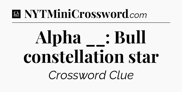 Alpha __: Bull constellation star - LA Times Crossword