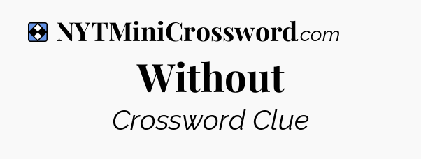 Solution: Without - NYT Mini Crossword
