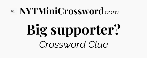 Big supporter - WSJ Crossword