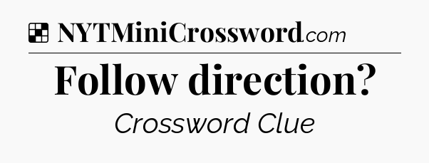 Solution: Follow direction - NYT Crossword