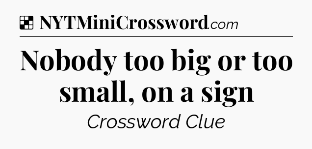 Solution: Nobody too big or too small, on a sign - NYT Crossword