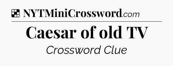 Solution: Caesar of old TV - NYT Crossword