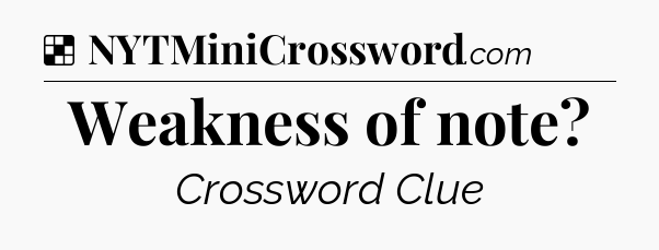 Solution: Weakness of note - NYT Crossword