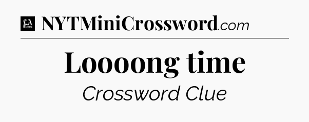 Loooong time - LA Times Crossword