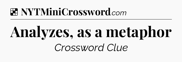 Solution: Analyzes, as a metaphor - NYT Crossword