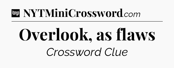 Overlook, as flaws Crossword Clue