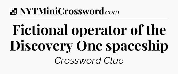 Solution: Fictional operator of the Discovery One spaceship - NYT Crossword