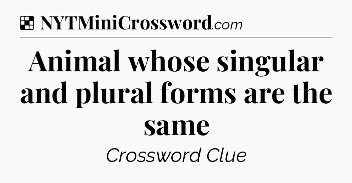 Solution: Animal whose singular and plural forms are the same - NYT Crossword