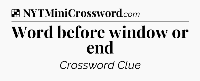Solution: Word before window or end - NYT Crossword
