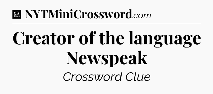 Creator of the language Newspeak - LA Times Crossword