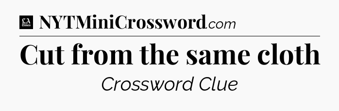 Cut from the same cloth - LA Times Crossword