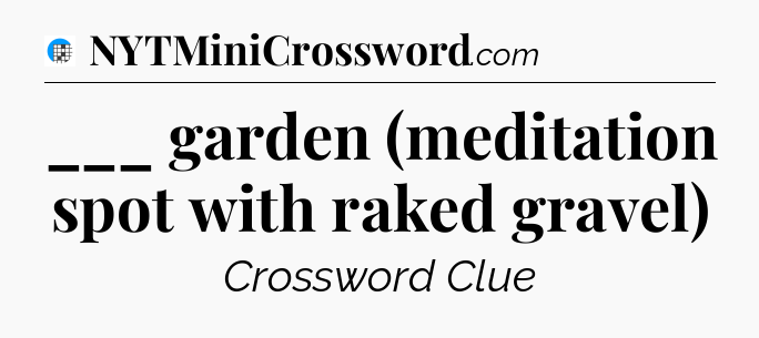___ garden (meditation spot with raked gravel) Crossword Clue
