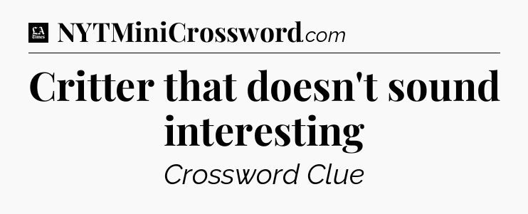 Critter that doesn't sound interesting - LA Times Crossword