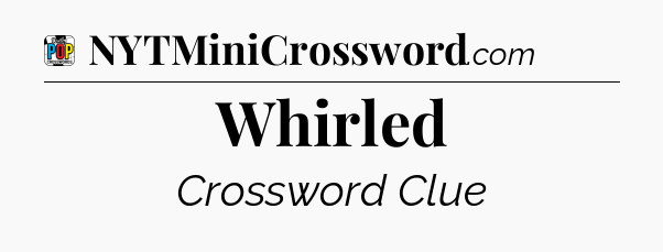 Whirled Crossword Clue