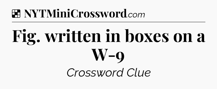 Solution: Fig. written in boxes on a W-9 - NYT Crossword