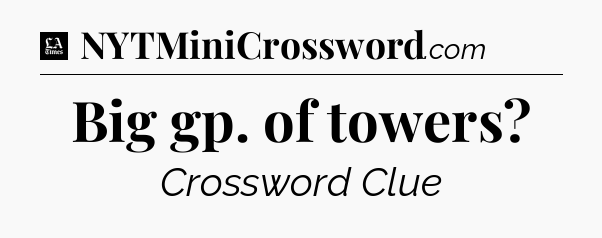 Big gp. of towers - LA Times Crossword