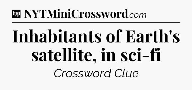 Inhabitants of Earth's satellite, in sci-fi Crossword Clue