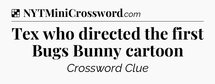 Solution: Tex who directed the first Bugs Bunny cartoon - NYT Crossword