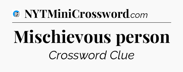 Mischievous person Crossword Clue