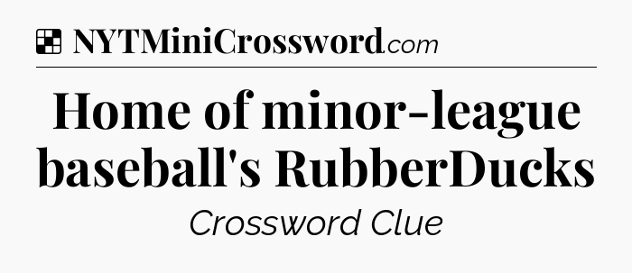 Solution: Home of minor-league baseball's RubberDucks - NYT Crossword