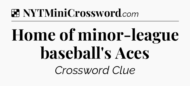 Solution: Home of minor-league baseball's Aces - NYT Crossword