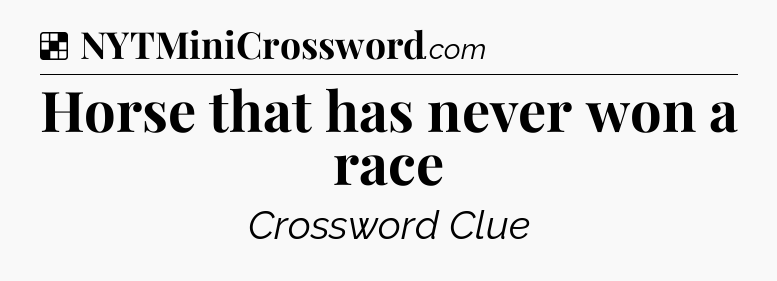 Solution: Horse that has never won a race - NYT Crossword