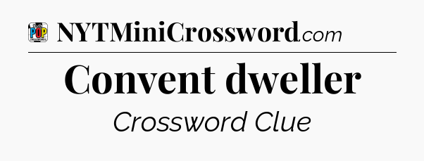 Convent dweller Crossword Clue