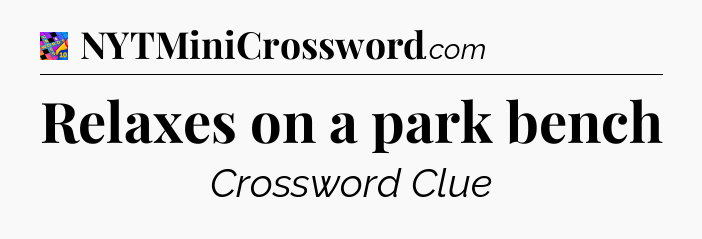 Relaxes on a park bench Crossword Clue