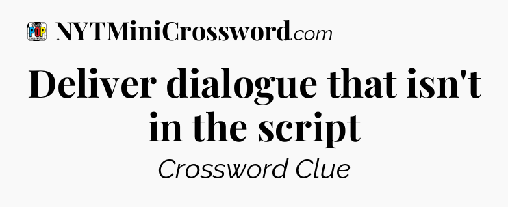 Deliver dialogue that isn't in the script Crossword Clue
