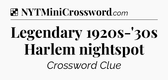 Solution: Legendary 1920s-'30s Harlem nightspot - NYT Crossword