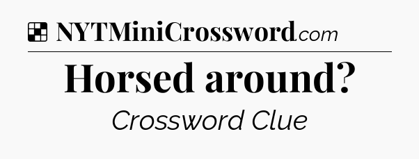 Solution: Horsed around - NYT Crossword