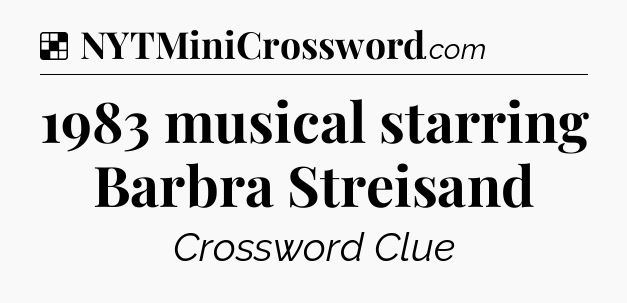 Solution: 1983 musical starring Barbra Streisand - NYT Crossword
